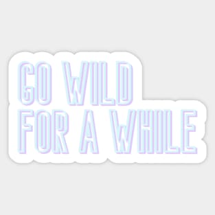 Go Wild for a While Sticker